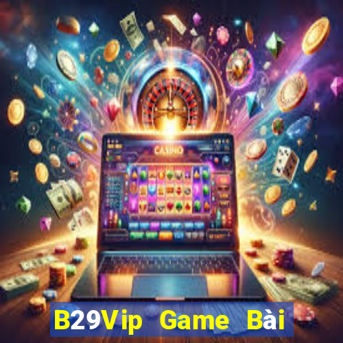 B29Vip Game Bài Đổi Thưởng Trực Tuyến