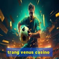 trang venus casino