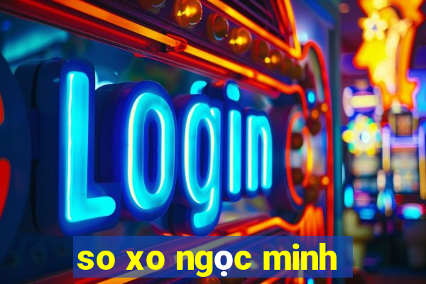 so xo ngọc minh