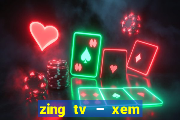 zing tv – xem phim mới hd