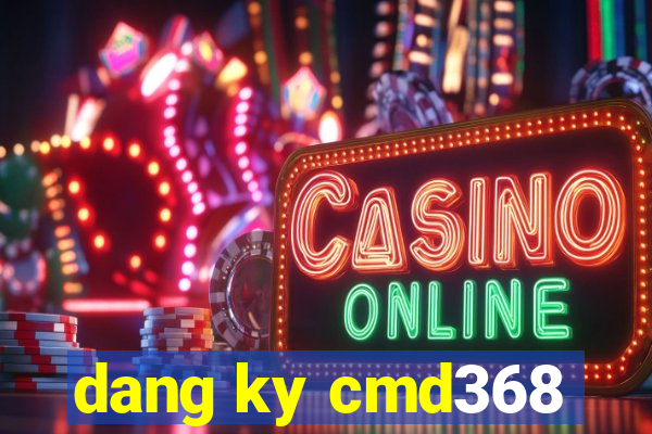 dang ky cmd368