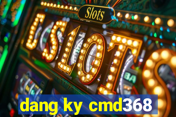 dang ky cmd368