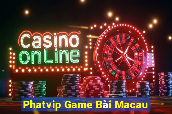 Phatvip Game Bài Macau