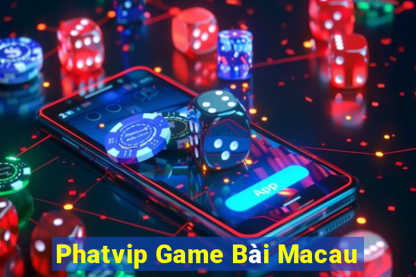 Phatvip Game Bài Macau