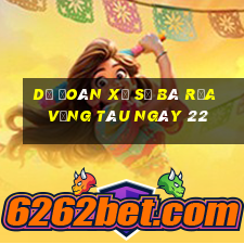 Dự Đoán Xổ Số Bà Rịa Vũng Tàu ngày 22