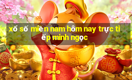 xổ số miền nam hôm nay trực tiếp minh ngọc