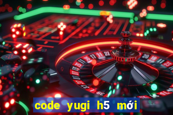 code yugi h5 mới nhất 2022