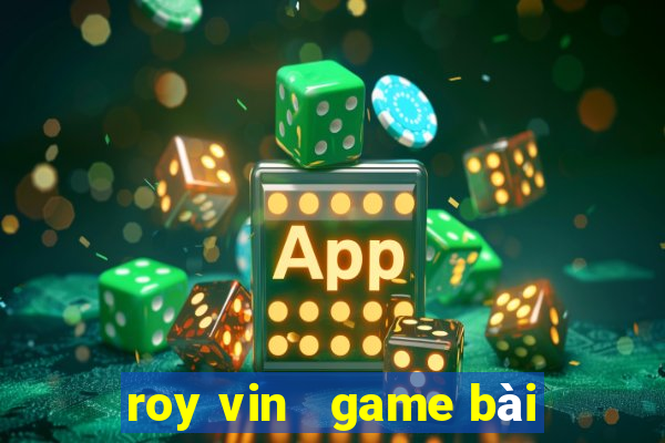 roy vin   game bài