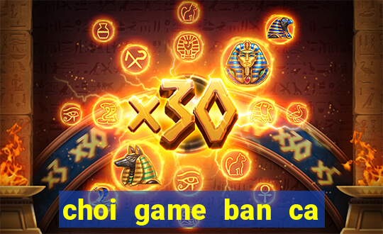 choi game ban ca hai tac