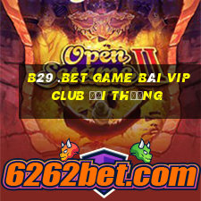 B29 .Bet Game Bài Vip Club Đổi Thưởng