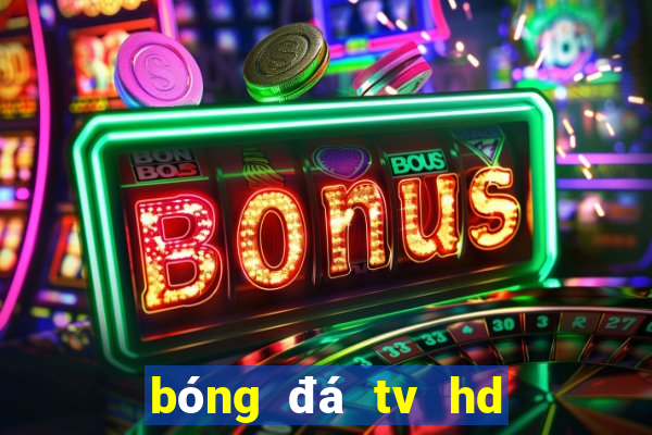 bóng đá tv hd trực tiếp