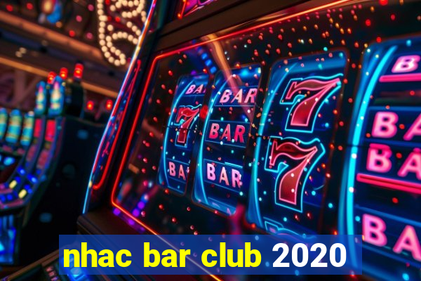 nhac bar club 2020