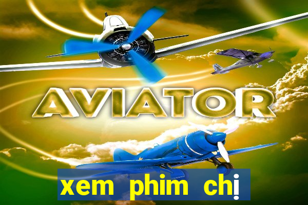 xem phim chị chị em em 2 bản cam