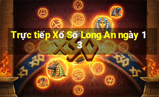 Trực tiếp Xổ Số Long An ngày 13