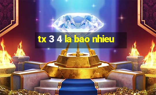 tx 3 4 la bao nhieu