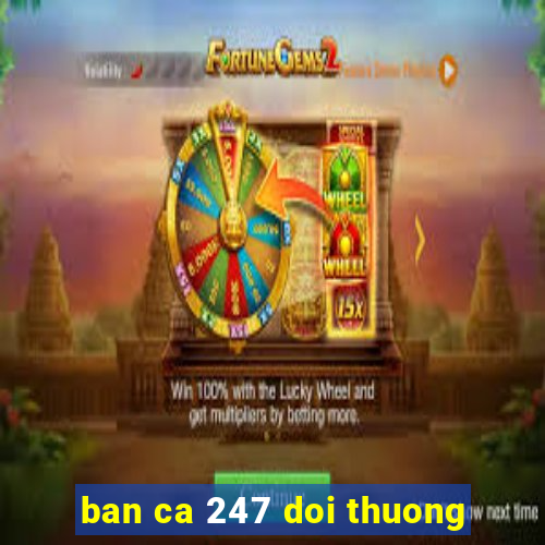 ban ca 247 doi thuong