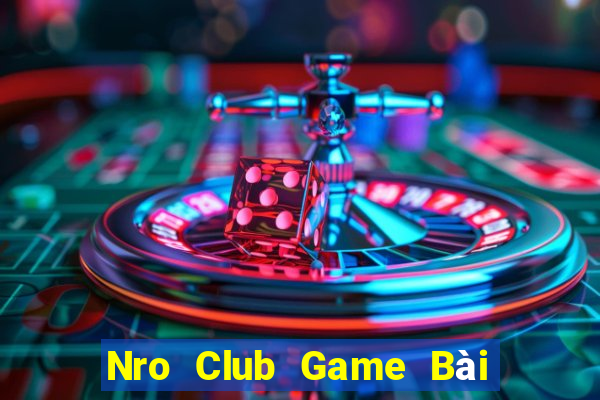 Nro Club Game Bài Nổ Hũ Uy Tín