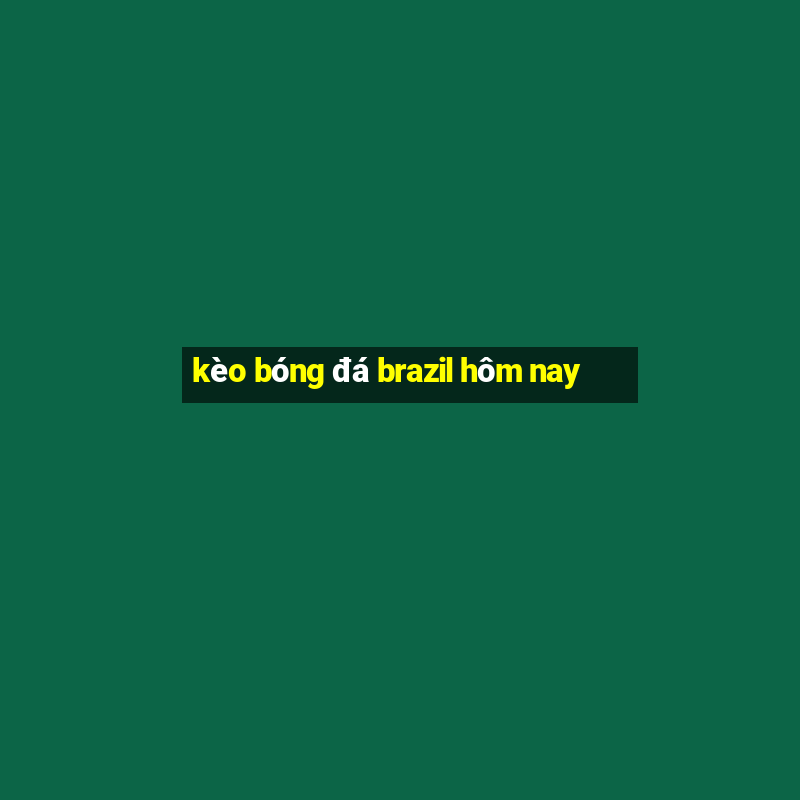 kèo bóng đá brazil hôm nay