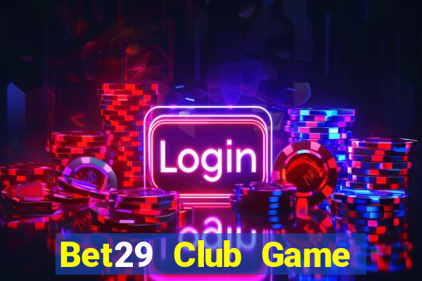 Bet29 Club Game Bài Casino