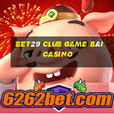 Bet29 Club Game Bài Casino