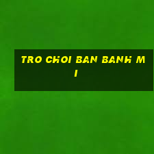 tro choi ban banh mi