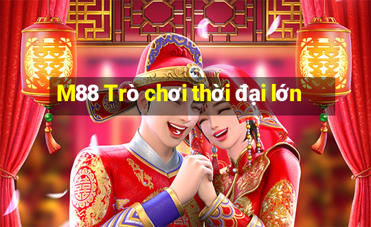 M88 Trò chơi thời đại lớn