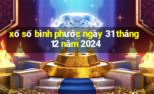 xổ số bình phước ngày 31 tháng 12 năm 2024