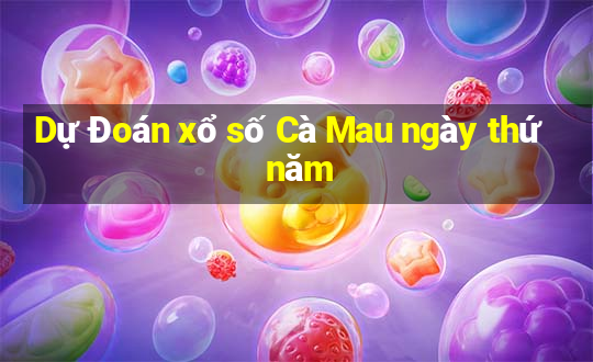 Dự Đoán xổ số Cà Mau ngày thứ năm