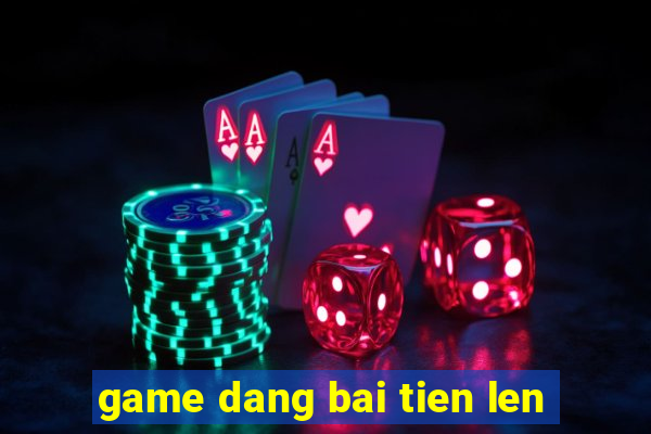 game dang bai tien len