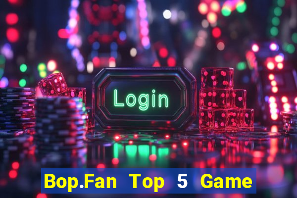 Bop.Fan Top 5 Game Bài Đổi Thưởng