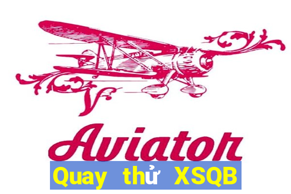 Quay thử XSQB thứ tư