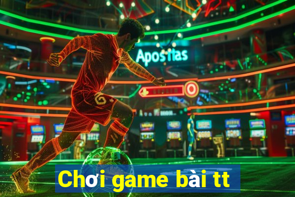 Chơi game bài tt