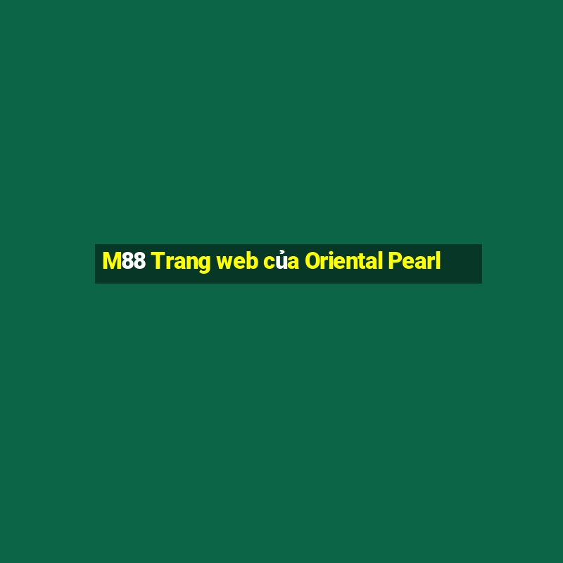 M88 Trang web của Oriental Pearl