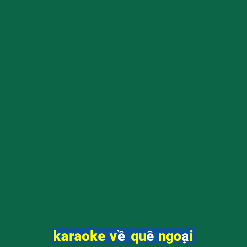 karaoke về quê ngoại