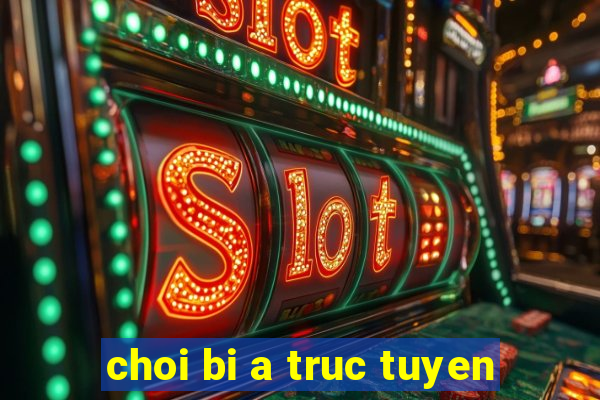 choi bi a truc tuyen