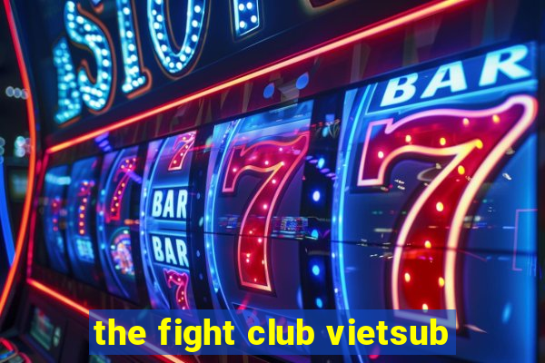 the fight club vietsub