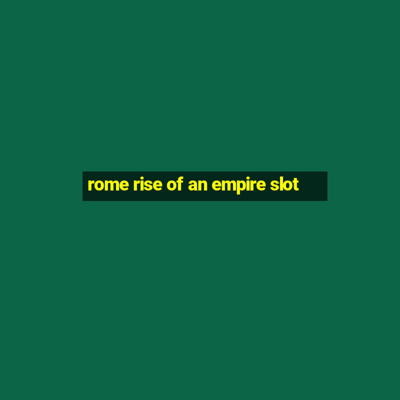 rome rise of an empire slot