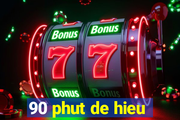 90 phut de hieu