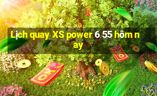 Lịch quay XS power 6 55 hôm nay