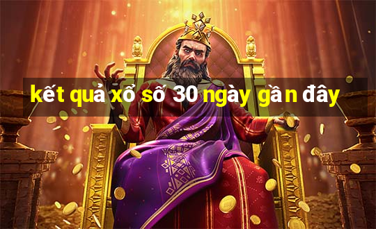 kết quả xổ số 30 ngày gần đây