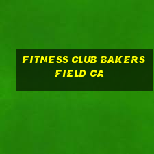 fitness club bakersfield ca