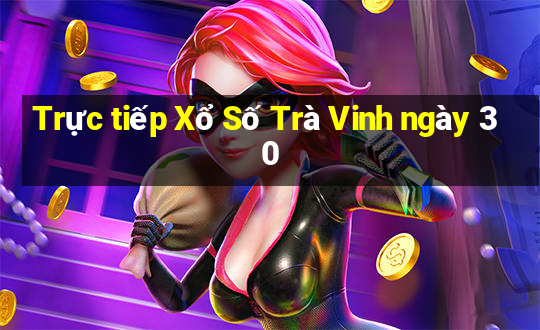 Trực tiếp Xổ Số Trà Vinh ngày 30