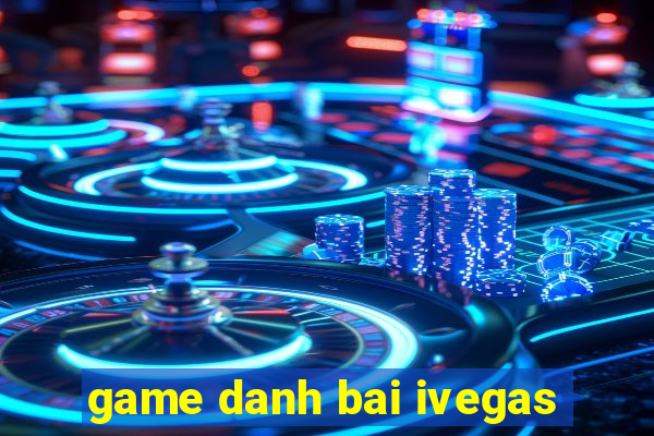 game danh bai ivegas