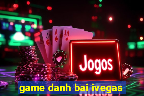 game danh bai ivegas