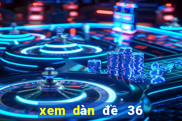 xem dàn đề 36 số miễn phí