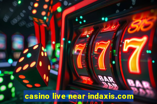 casino live near indaxis.com