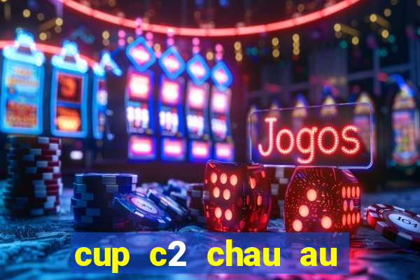 cup c2 chau au dem nay