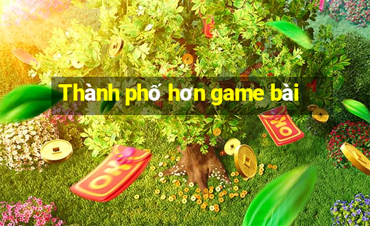 Thành phố hơn game bài