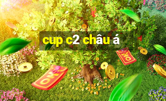 cup c2 châu á