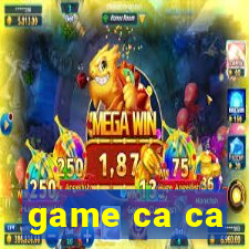 game ca ca